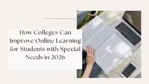 How Colleges Can Improve Online Learning for Students with Special Needs in 2026